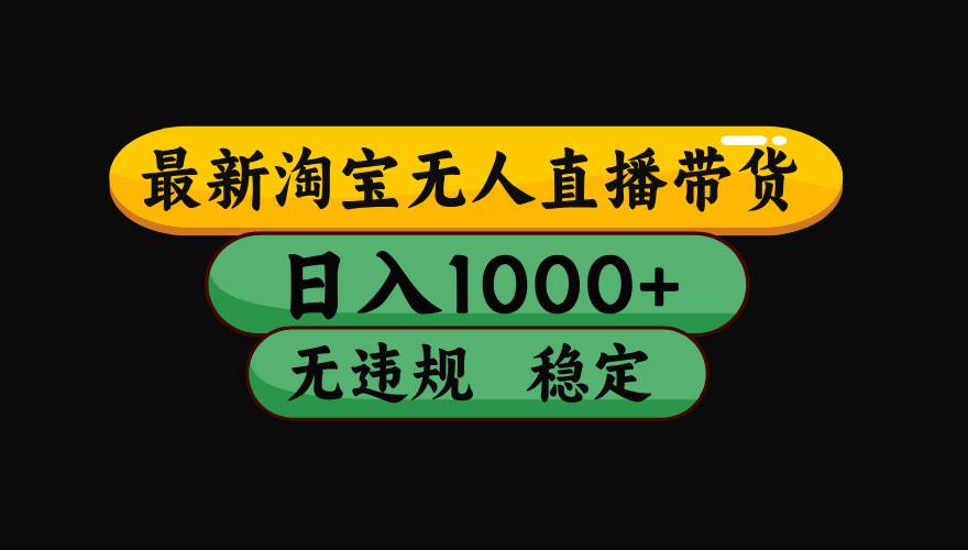 淘宝无人直播带货【最新】，日入1000+，独家技术，无违规无封号，操作…-宇文网创