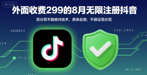 外面收299的8月无限注册抖音百分百不跳核对技术，具体自测，不保证百分百-宇文网创