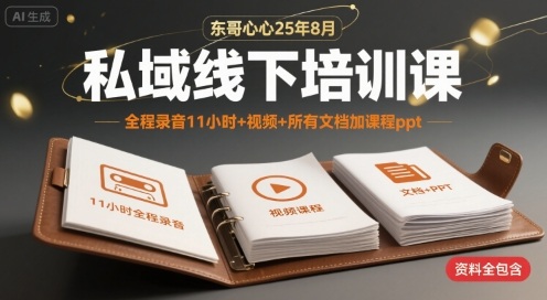 东哥心心25年8月私域线下培训课，全程录音11小时+视频+所有文档加课程ppt-宇文网创