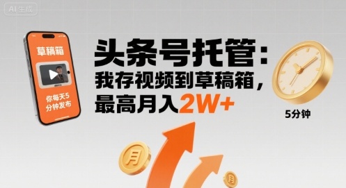 【头条号托管 】我存视频到草稿箱，你每天5分钟发布，最高月入2W+【揭秘】-宇文网创