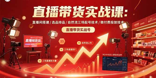 直播带货实战课：直播间搭建/选品排品/自然流三场起号技术/微付费投放技术-宇文网创