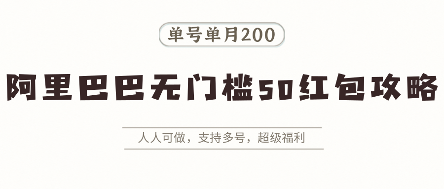 阿里巴巴无门槛50红包攻略，单号单月200。人人可做，支持多号，超级福利-宇文网创