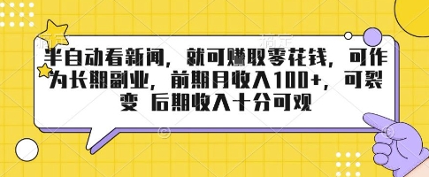 半自动看新闻，就可挣取零花钱，可作为长期副业，前期月收入1张+，可裂变 后期收入十分可观【揭秘】-宇文网创