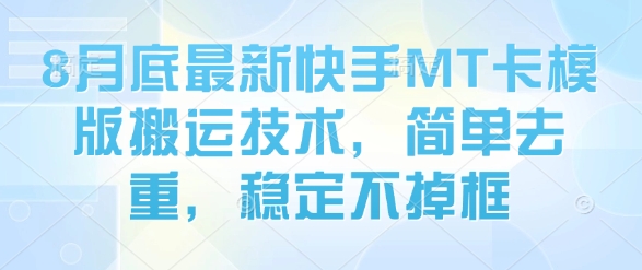 8月底最新快手MT卡模版搬运技术，简单去重，稳定不掉框-宇文网创
