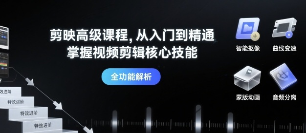剪映高级课程，从入门到精通，掌握视频剪辑核心技能-宇文网创