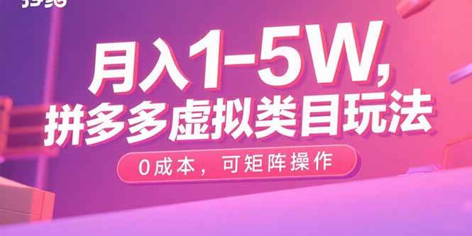 月入1-5W，拼多多虚拟类目玩法，0成本，可矩阵操作-宇文网创