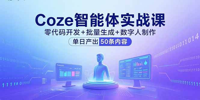Coze智能体实战课，零代码开发+批量生成+数字人制作，单日产出50条内容-宇文网创