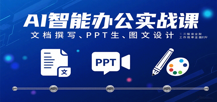 AI智能办公实战课：文档撰写、PPT生成、图文设计工作效率全面提升-宇文网创