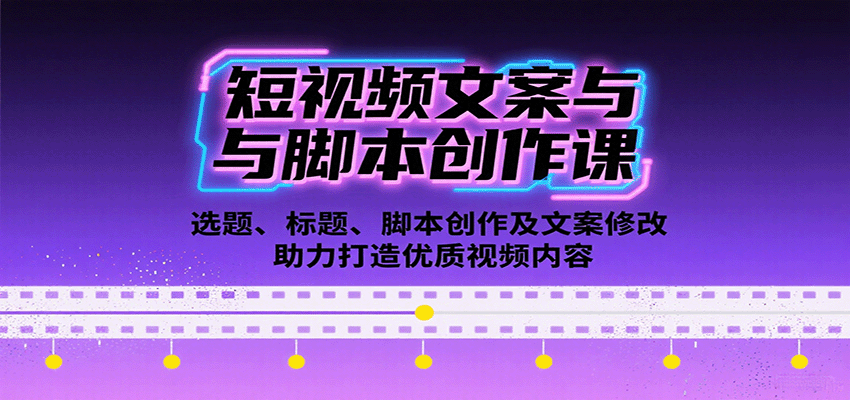 短视频文案与脚本创作课：选题、标题、脚本创作及文案修改等助力打造优质视频内容-宇文网创