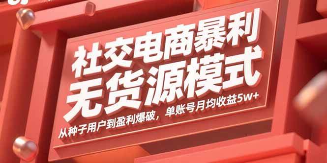 社交电商暴利无货源模式：从种子用户到盈利爆破，单账号月均收益5w+-宇文网创