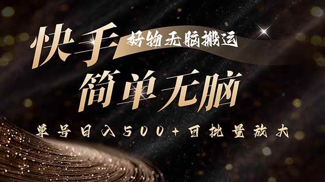 快手好物无脑搬运，最新技术一键100%原创，单号日入500+可批量放大-宇文网创