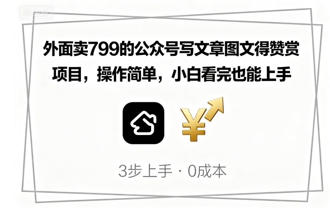 外面卖799的公众号写文章图文得赞赏项目，操作简单，小白看完也能上手-宇文网创