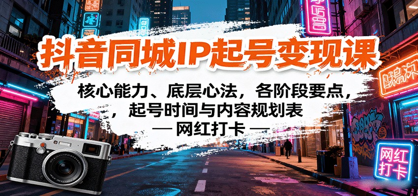 抖音同城IP起号变现课：核心能力、底层心法，各阶段要点，起号时间与内容规划表-宇文网创