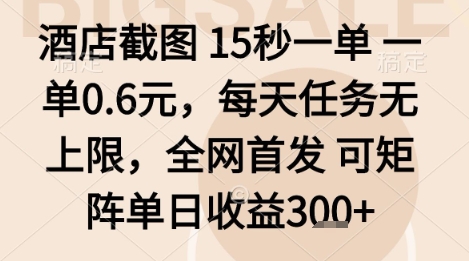 酒店截图项目，15秒一单，一单0.6米，每天任务无上限，全网首发可矩阵单日收益3张+【揭秘】-宇文网创