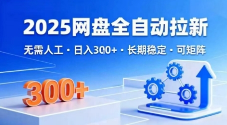 2025网盘全自动拉新，无需人工，日入3张，长期稳定，可矩阵【揭秘】-宇文网创