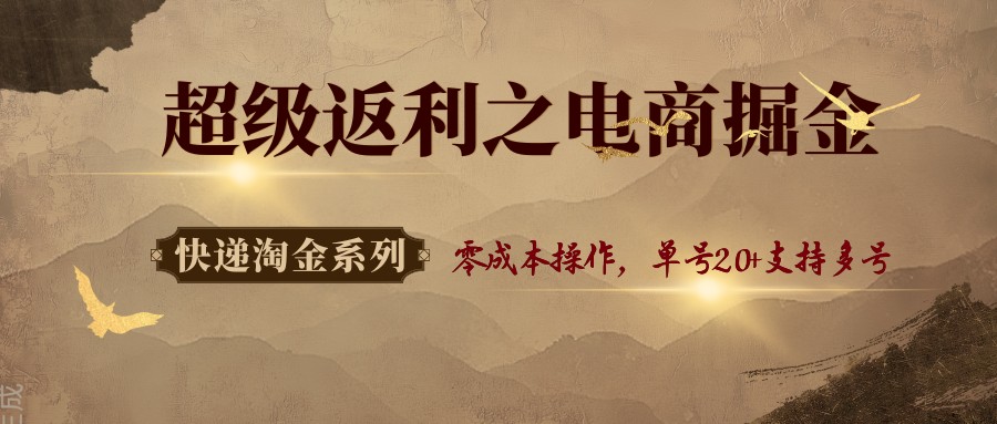 快递淘金系列；超级返利之电商掘金，零成本操作，单号20+支持多号-宇文网创