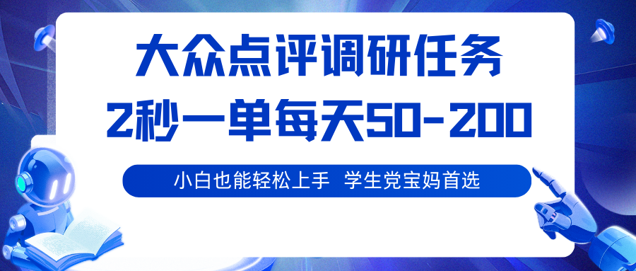 大众点评调研任务，2秒一单 每天50-200,学生党宝妈首选-宇文网创