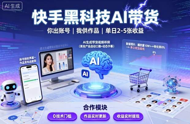 快手黑科技AI带货，你提供账号，我提供作品并发布，单日2-5张【揭秘】-宇文网创