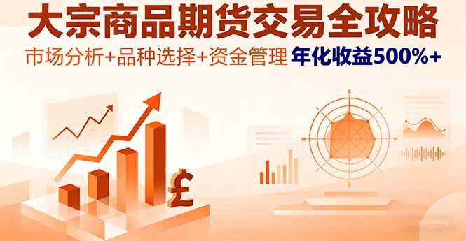 大宗商品期货交易全攻略，市场分析+品种选择+资金管理，年化收益500%+-宇文网创