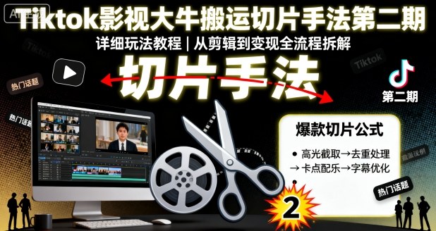 Tiktok影视大牛搬运切片手法第二期，详细玩法教程-宇文网创