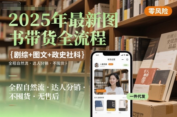 2025年最新图书带货全流程，剧综+图文+政史社科，全程自然流，达人分销，不囤货，无售后-宇文网创
