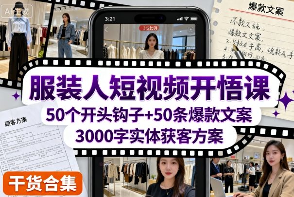 服装人短视频开悟课，50个短视频开头钩子+50条短视频爆款文案+3000字实体获客方案-宇文网创
