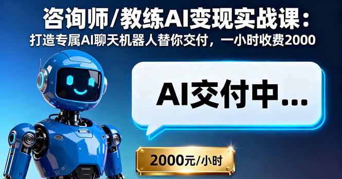 咨询师/教练AI变现实战课：打造专属AI聊天机器人替你交付，一小时收费2000-宇文网创