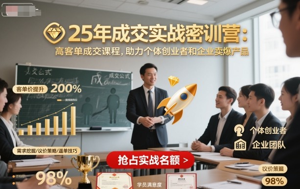 25年成交实战密训营，高客单成交课程，助力个体创业者和企业卖爆产品-宇文网创