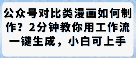 公众号对比类漫画制作教学，2分钟教你用工作流一键生成，小白可上手-宇文网创