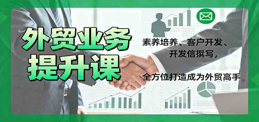 外贸业务提升课：素养培养、客户开发、开发信撰写，全方位打造成为外贸高手-宇文网创