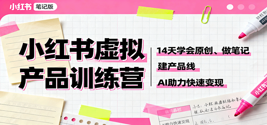 小红书虚拟产品训练营：14天学会原创、做笔记、建产品线，AI助力快速变现-宇文网创