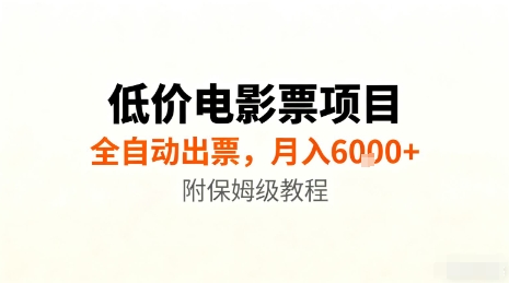 低价电影票项目，全自动出票，月入6k+，附保姆级教程【揭秘】-宇文网创