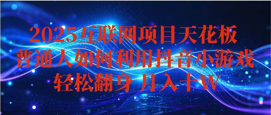 抖音小游戏变现玩法，小白也能月入躺赚10w+ ，长期稳定，可矩阵放大-宇文网创
