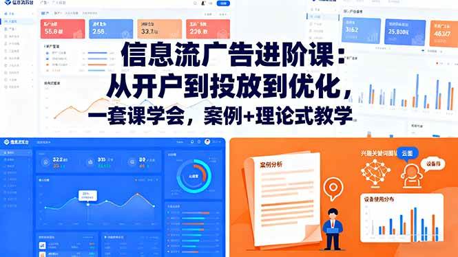 信息流广告进阶课：从开户到投放到优化，一套课学会，案例+理论式教学-宇文网创