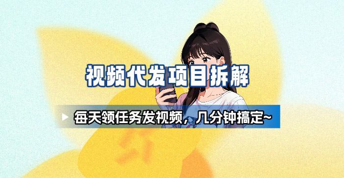 新手副业首选！视频代发接单，领任务发视频，长期稳定不费劲儿-宇文网创