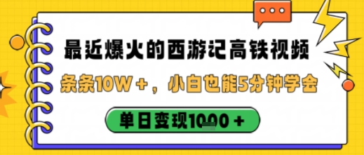 最近爆火的西游记高铁视频，条条10W＋，小白也能5分钟轻松上手，单日变现1k-宇文网创