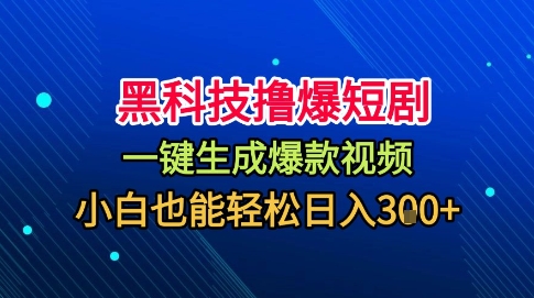 黑科技撸爆短剧，懒人玩法，无需剪辑，一键生成，秒过原创，小白也能轻松日入1k【揭秘】-宇文网创