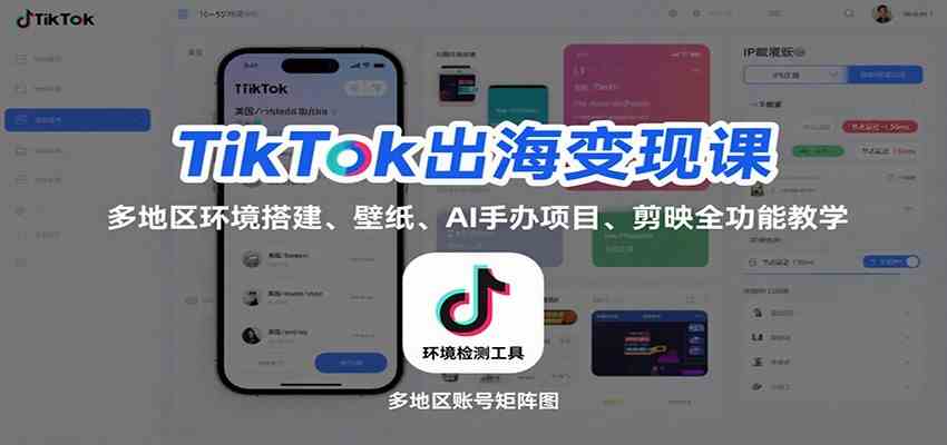 TikTok出海变现课：多地区环境搭建、壁纸、AI 手办项目、剪映全功能教学-宇文网创