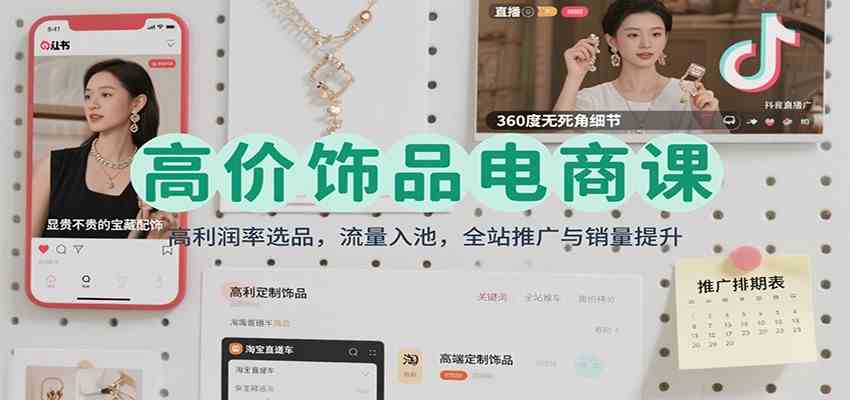 高价饰品电商课：高利润率选品，流量入池，全站推广与销量提升-宇文网创