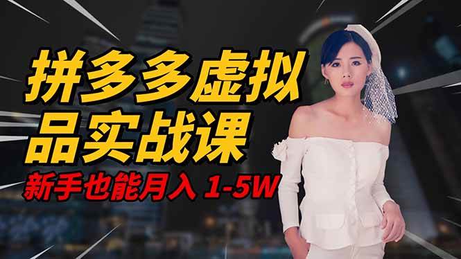 2025 拼多多虚拟品系统实战课，轻资产项目，可矩阵开工作室，新手也能…-宇文网创