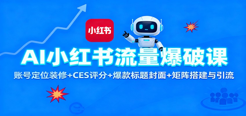 AI小红书流量爆破课：账号定位装修+CES 评分+爆款标题封面+矩阵搭建与引流-宇文网创