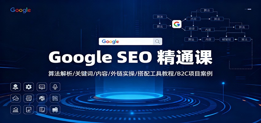 Google SEO 精通课：算法解析/关键词/内容/外链实操/搭配工具教程/B2C项目案例-宇文网创