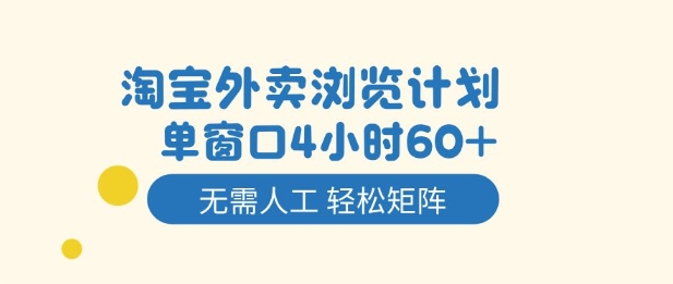 淘宝外卖浏览计划，到窗口4小时60+无需人工，轻松矩阵开干【揭秘】-宇文网创