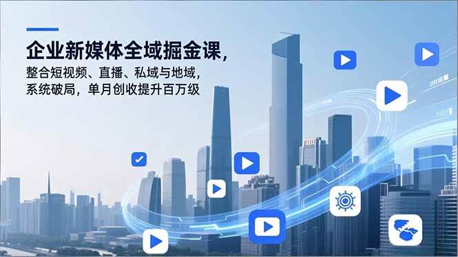 企业新媒体全域掘金课，整合短视频、直播、私域与地域，系统破局，单月创收提升百万级-宇文网创