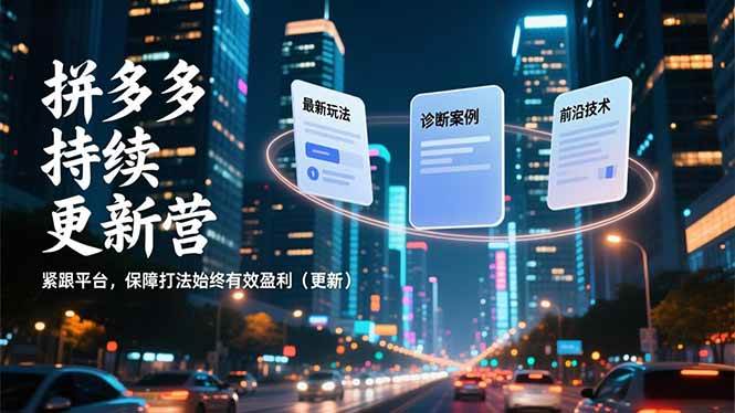 拼多多持续更新营，最新玩法、诊断案例、前沿技术，紧跟平台，保障打法始终有效盈利-宇文网创