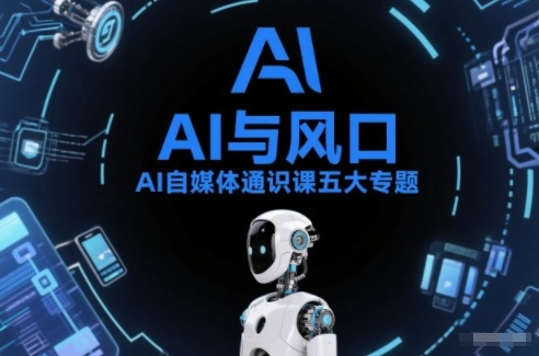 AI自媒体通识课五大专题，AI基础操作篇+AI生活娱乐篇+AI职场提效篇+AI自媒体实操篇+账号创作工具篇-宇文网创