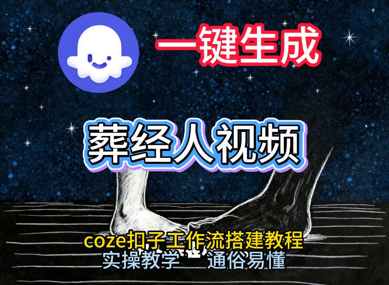 通过Coze工作流，一键生成《葬经人》爆火短视频，实操搭建教学课，通俗易懂-宇文网创