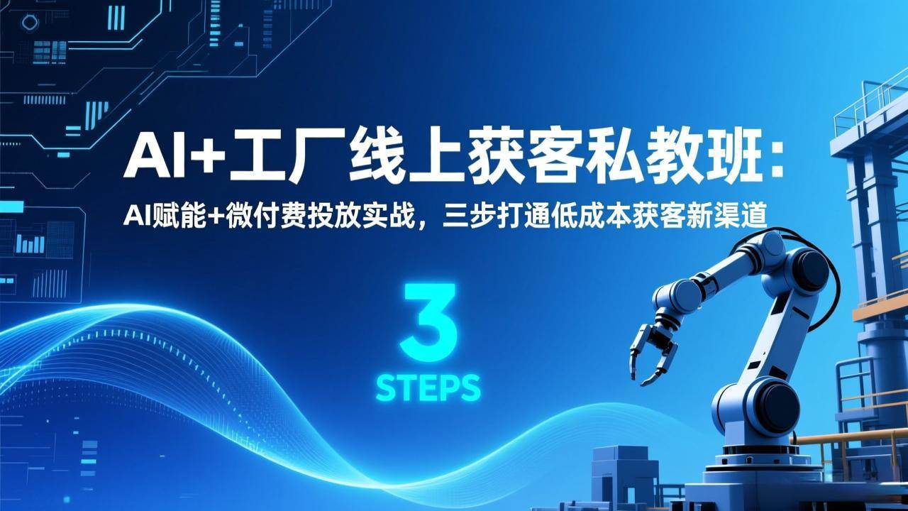 AI+工厂线上获客私教班：AI赋能+微付费投放实战，三步打通低成本获客新渠道-宇文网创