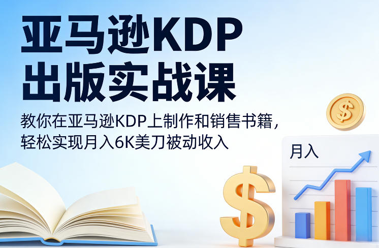 亚马逊KDP出版实战课，教你在亚马逊KDP上制作和销售书籍，轻松实现月入6K美刀被动收入-宇文网创