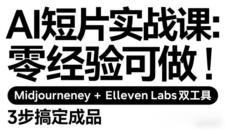 AI短片实战课：零经验可做，Midjourney+ElevenLabs双工具，3步搞定成品-宇文网创